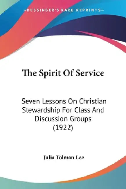 The Spirit Of Service: Seven Lessons On Christian Stewardship For Class And Discussion Groups (1922) by Julia Tolman Lee