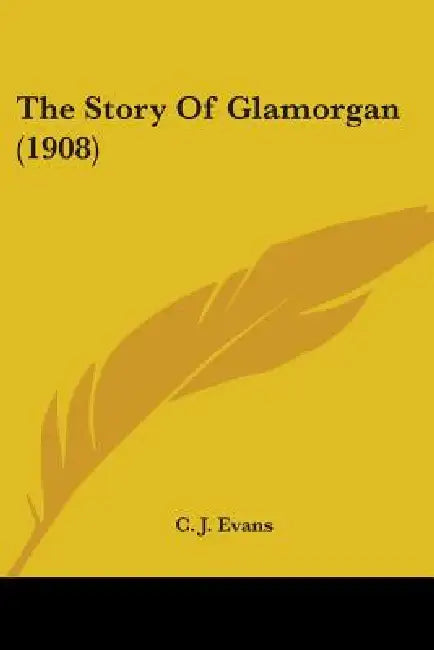 The Story Of Glamorgan (1908) by C. J. Evans