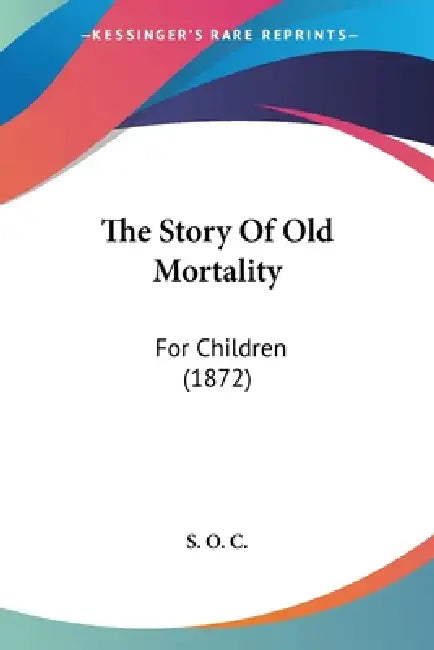 The Story Of Old Mortality: For Children (1872) by S O C