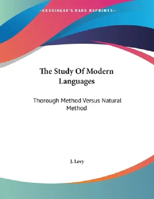 The Study Of Modern Languages: Thorough Method Versus Natural Method: A Letter To L. Sauveur (1878) by J. Levy