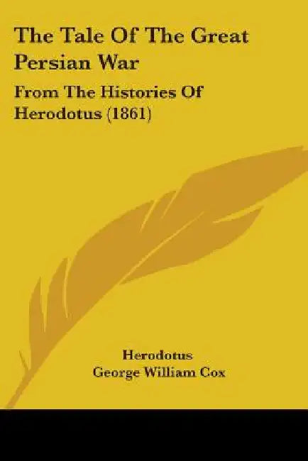 The Tale Of The Great Persian War: From The Histories Of Herodotus (1861) by Herodotus, George William Cox