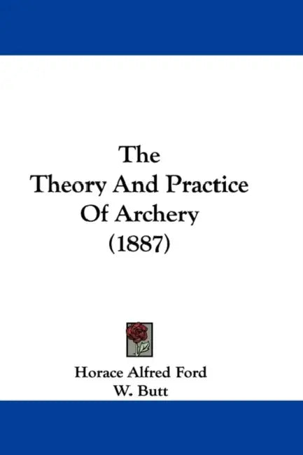 The Theory And Practice Of Archery (1887) by Horace Alfred Ford, W. Butt