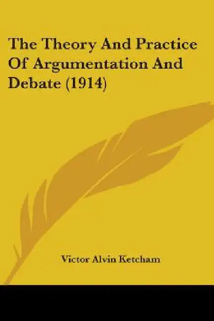 The Theory And Practice Of Argumentation And Debate (1914) by Victor Alvin Ketcham