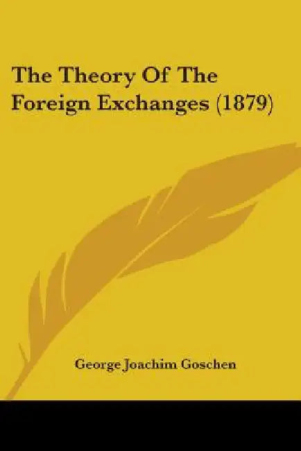 The Theory Of The Foreign Exchanges (1879) by George Joachim Goschen