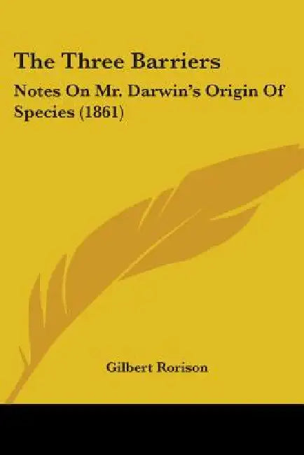 The Three Barriers: Notes On Mr. Darwin's Origin Of Species (1861) by Gilbert Rorison