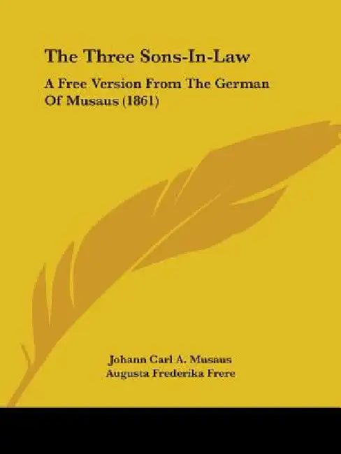 The Three Sons-In-Law: A Free Version From The German Of Musaus (1861) by Johann Carl a. Musaus, Augusta Frederika Frere