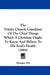 The Trinity Church Catechism Of The Chief Things Which A Christian Ought To Know And Believe To His Soul's Health (1884) by Morgan Dix