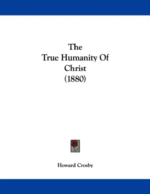 The True Humanity Of Christ (1880) by Howard Crosby