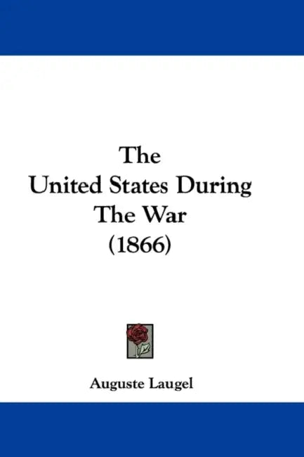 The United States During The War (1866) by Auguste Laugel