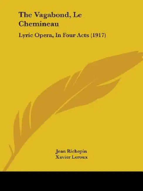 The Vagabond, Le Chemineau: Lyric Opera, In Four Acts (1917) by Jean Richepin, Xavier LeRoux, Frederick Herman Martens