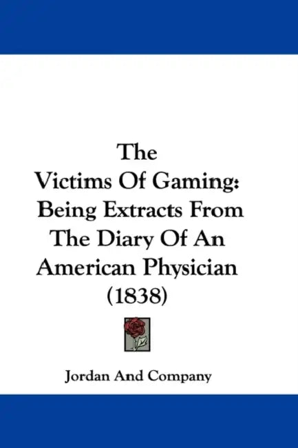 The Victims Of Gaming: Being Extracts From The Diary Of An American Physician (1838) by Jordan and Company