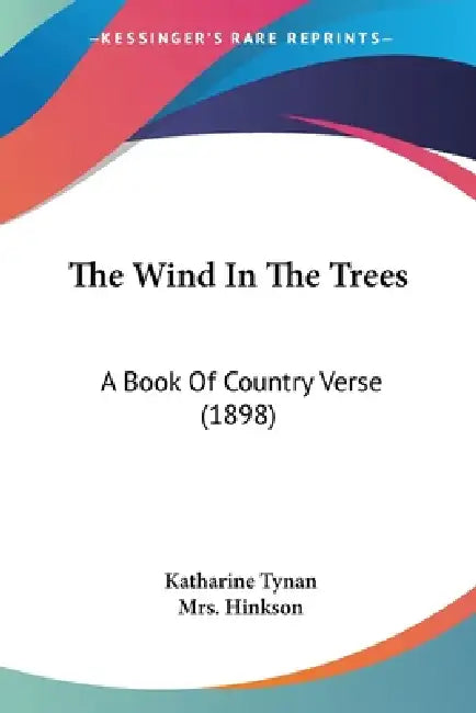 The Wind In The Trees: A Book Of Country Verse (1898) by Katharine Tynan, Hinkson