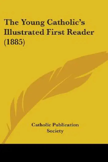 The Young Catholic's Illustrated First Reader (1885) by Catholic Publication Society