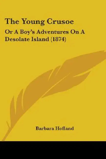 The Young Crusoe: Or A Boy's Adventures On A Desolate Island (1874) by Barbara Hofland