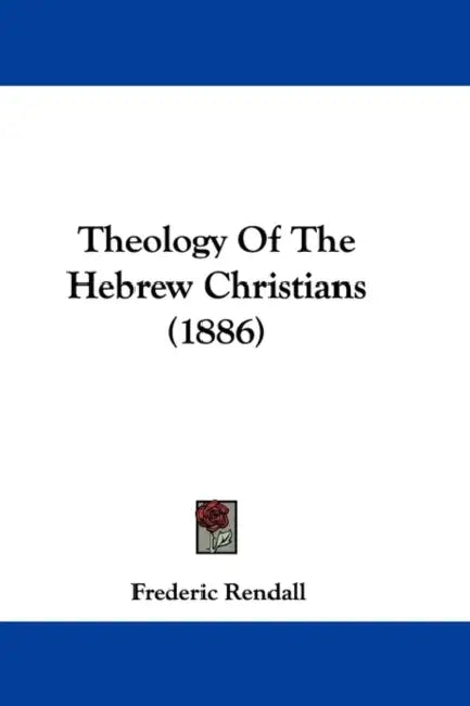 Theology Of The Hebrew Christians (1886) by Frederic Rendall