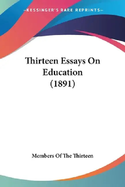 Thirteen Essays On Education (1891) by Members of the Thirteen