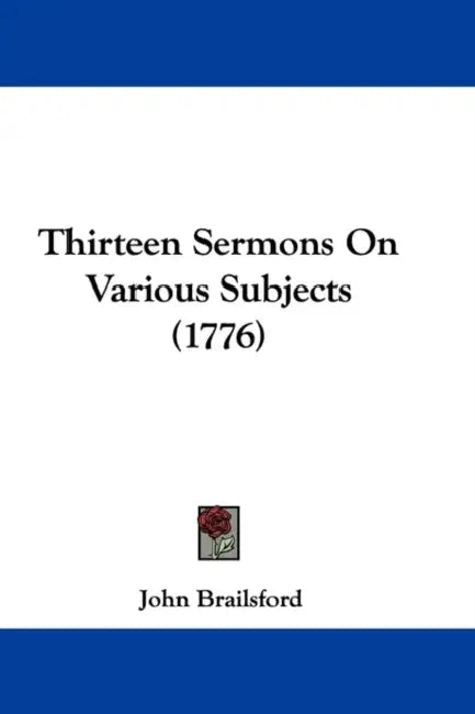Thirteen Sermons On Various Subjects (1776) by John Brailsford