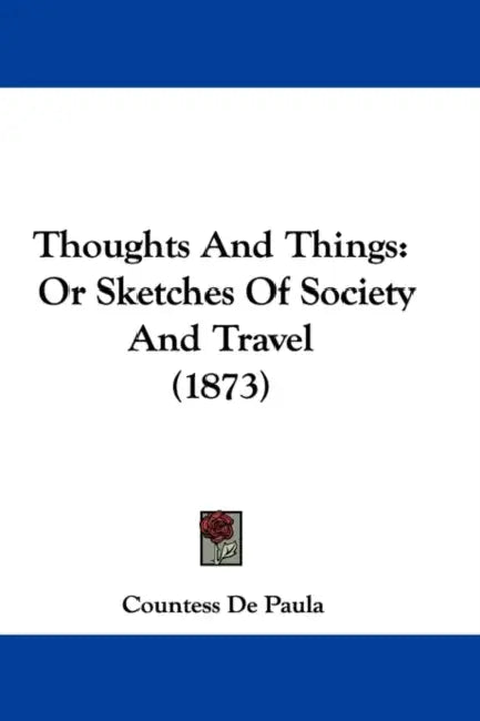 Thoughts And Things: Or Sketches Of Society And Travel (1873) by Countess De Paula