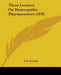 Three Lectures On Homeopathic Pharmaceutics (1878) by F. E. Boericke