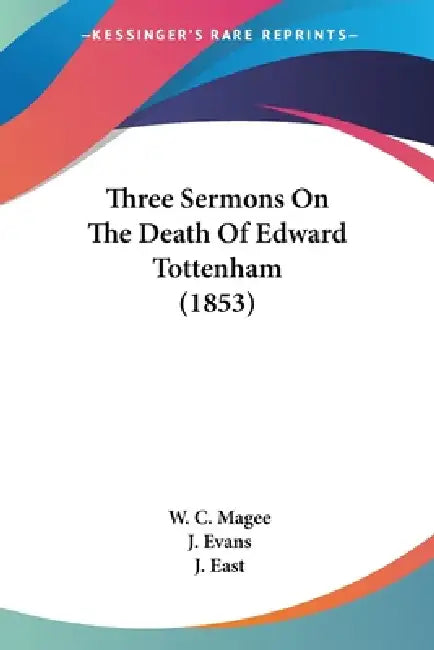 Three Sermons On The Death Of Edward Tottenham (1853) by W. C. Magee, J. Evans, J. East