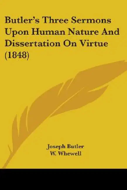 Butler's Three Sermons Upon Human Nature And Dissertation On Virtue (1848) by Joseph Butler, W. Whewell