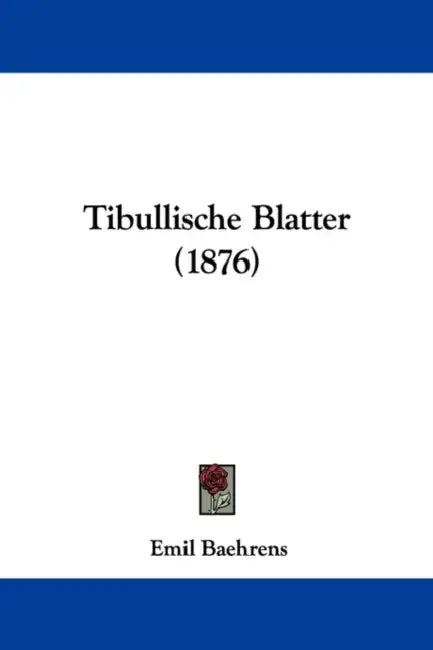 Tibullische Blatter (1876) by Emil Baehrens