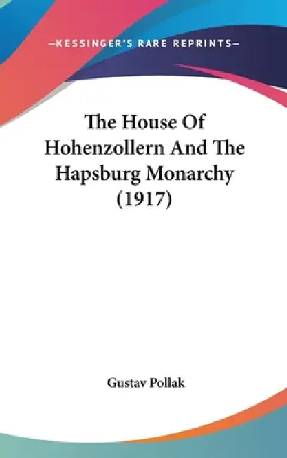 The House Of Hohenzollern And The Hapsburg Monarchy (1917) by Gustav Pollak