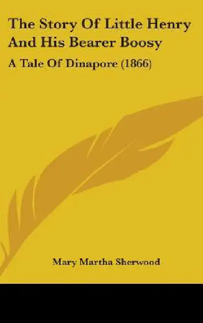 The Story Of Little Henry And His Bearer Boosy: A Tale Of Dinapore (1866) by Mary Martha Sherwood