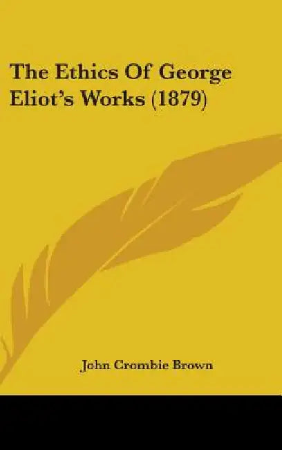 The Ethics Of George Eliot's Works (1879) by John Crombie Brown