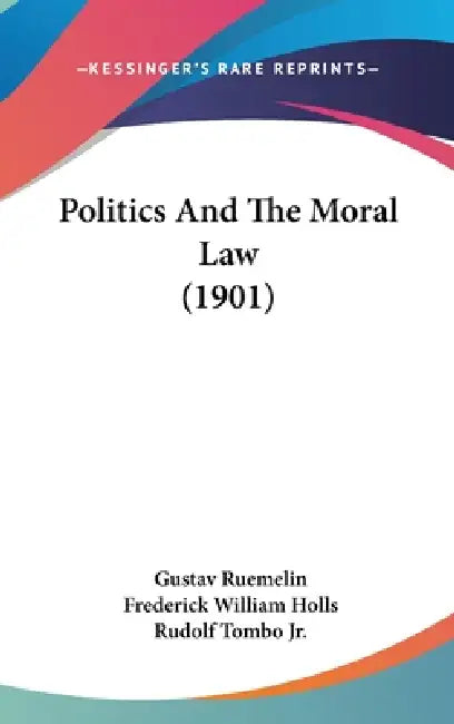 Politics And The Moral Law (1901) by Gustav Ruemelin, Frederick William Holls, Jr. Tombo Rudolf