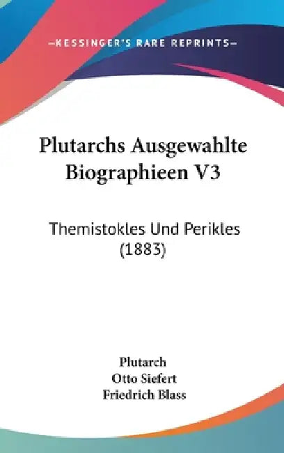 Plutarchs Ausgewahlte Biographieen V3: Themistokles Und Perikles (1883) by Plutarch, Otto Siefert, Friedrich Blass