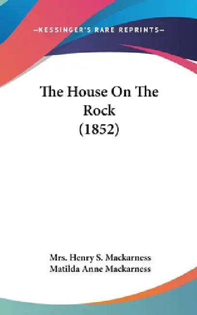 The House On The Rock (1852) by Henry S. Mackarness, Matilda Anne Mackarness