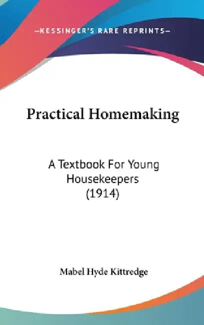 Practical Homemaking: A Textbook For Young Housekeepers (1914) by Mabel Hyde Kittredge