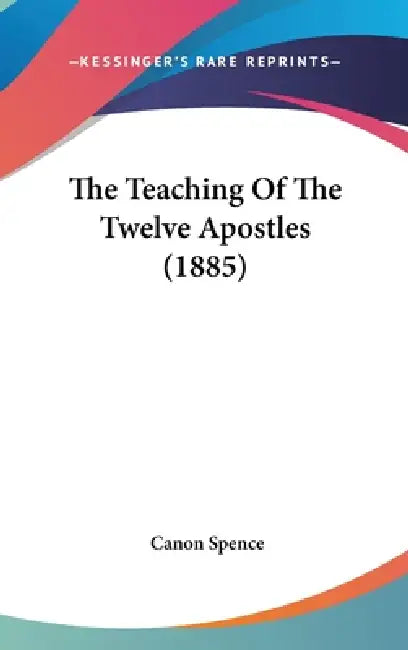 The Teaching Of The Twelve Apostles (1885) by Canon Spence