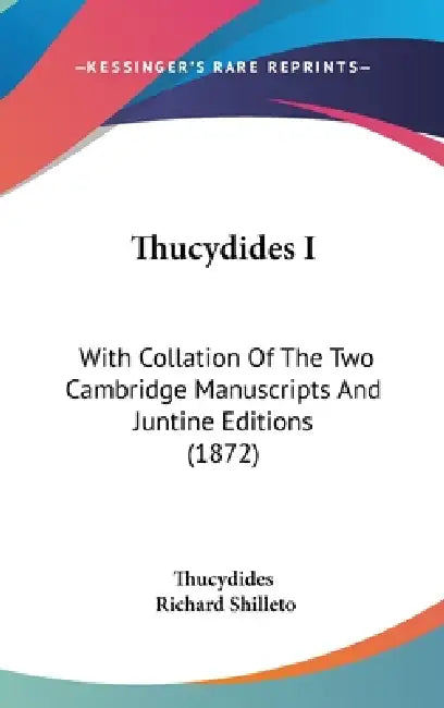 Thucydides I: With Collation Of The Two Cambridge Manuscripts And Juntine Editions (1872) by Thucydides, Richard Shilleto