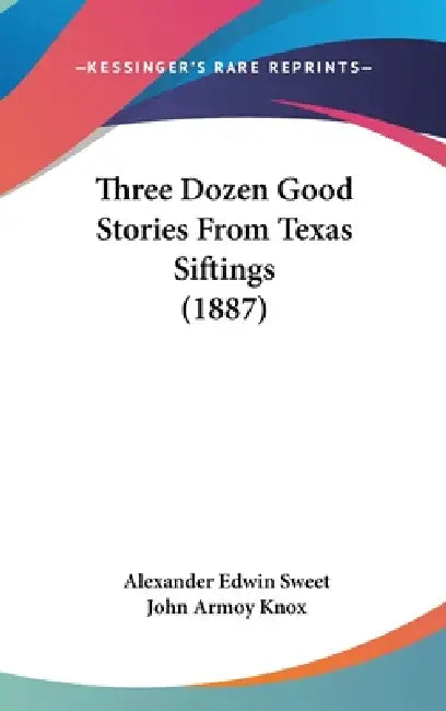 Three Dozen Good Stories From Texas Siftings (1887) by Alexander Edwin Sweet, John Armoy Knox