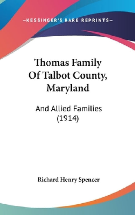 Thomas Family Of Talbot County, Maryland: And Allied Families (1914) by Richard Henry Spencer