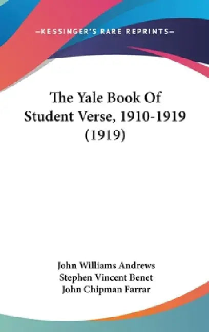 The Yale Book Of Student Verse, 1910-1919 (1919) by John Williams Andrews, Stephen Vincent Benet, John Chipman Farrar