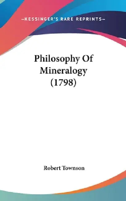 Philosophy Of Mineralogy (1798) by Robert Townson