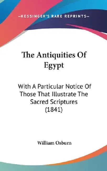 The Antiquities Of Egypt: With A Particular Notice Of Those That Illustrate The Sacred Scriptures (1841) by William Osburn