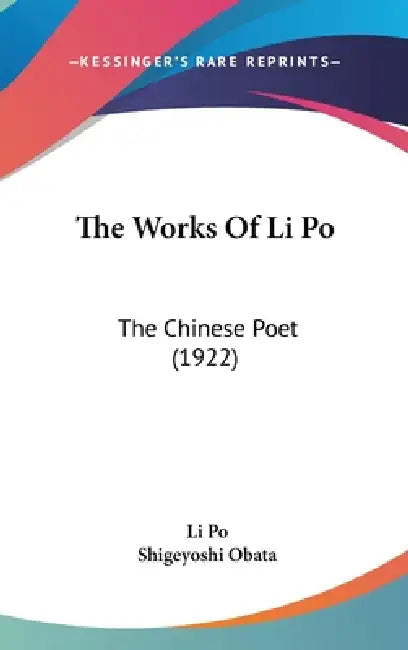 The Works Of Li Po: The Chinese Poet (1922) by Li Po, Shigeyoshi Obata