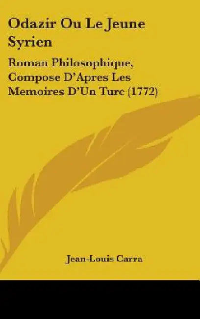 Odazir Ou Le Jeune Syrien: Roman Philosophique, Compose D'Apres Les Memoires D'Un Turc (1772) by Jean-Louis Carra