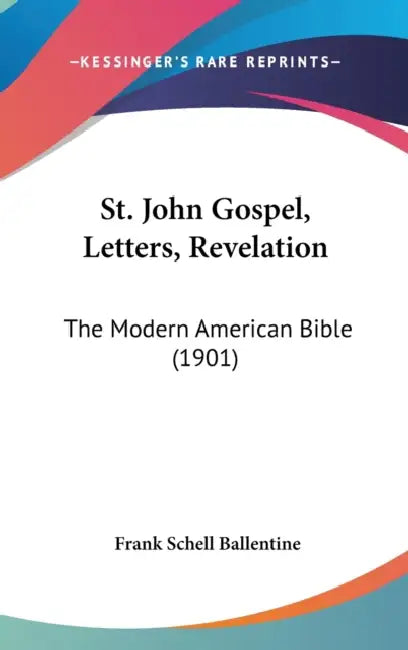 St. John Gospel, Letters, Revelation: The Modern American Bible (1901) by Frank Schell Ballentine