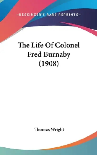The Life Of Colonel Fred Burnaby (1908) by Thomas Wright