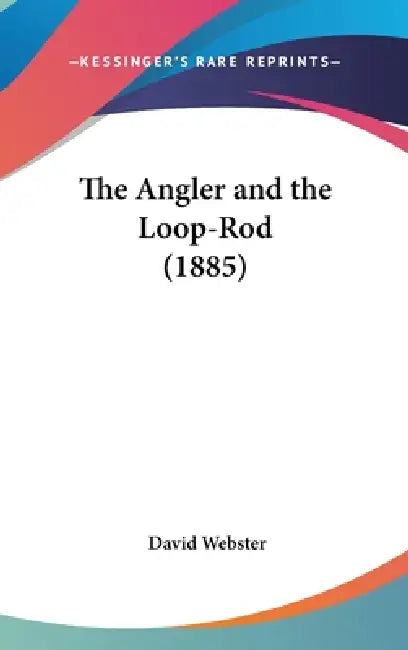 The Angler and the Loop-Rod (1885) by David M. a. C. E. Webster