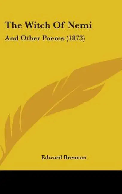 The Witch Of Nemi: And Other Poems (1873) by Edward Brennan