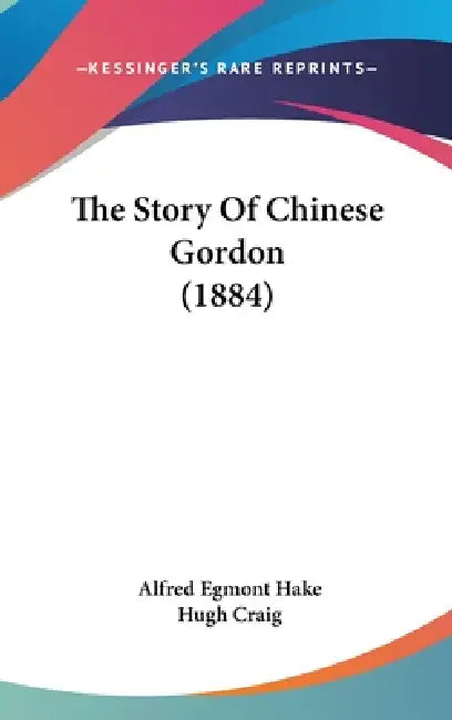 The Story Of Chinese Gordon (1884) by Alfred Egmont Hake, Hugh Craig