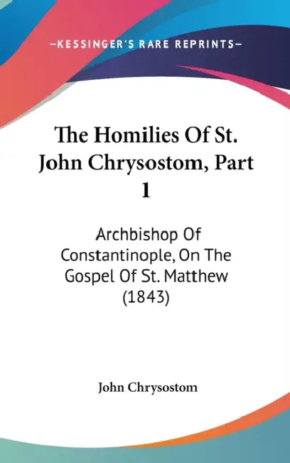 The Homilies Of St. John Chrysostom, Part 1: Archbishop Of Constantinople, On The Gospel Of St. Matthew (1843) by John Chrysostom