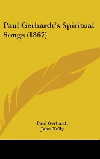 Paul Gerhardt's Spiritual Songs (1867) by Paul Gerhardt, John Kelly