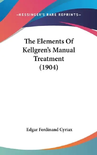 The Elements Of Kellgren's Manual Treatment (1904) by Edgar Ferdinand Cyriax